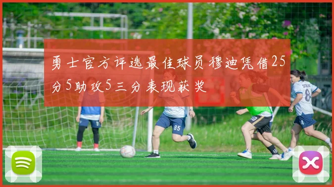 勇士官方评选最佳球员穆迪凭借25分5助攻5三分表现获奖