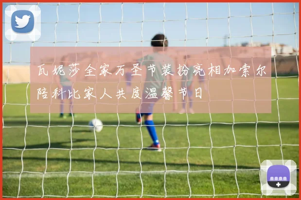 瓦妮莎全家万圣节装扮亮相加索尔陪科比家人共度温馨节日