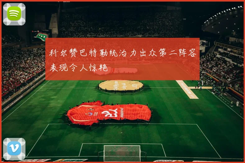 科尔赞巴特勒统治力出众第二阵容表现令人惊艳