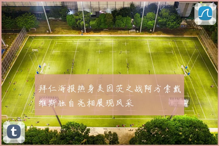 拜仁海报热身美因茨之战阿方索戴维斯独自亮相展现风采